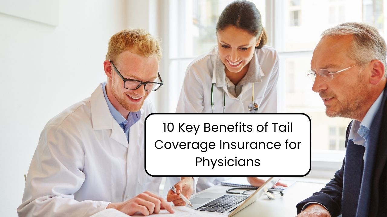 10 Key Benefits of Tail Coverage Insurance for Physicians